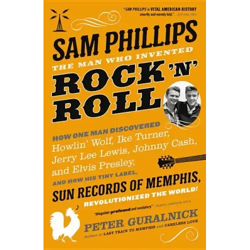 Sam Phillips: The Man Who Invented Rock 'n' Roll