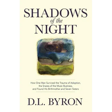 Shadows of the Night: How One Man Survived the Trauma of Adoption, the Snares of the Music Business, and Found His Birthmother and Seven Sisters
