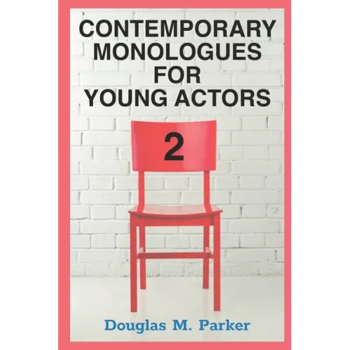 Contemporary Monologues for Young Actors 2: 54 High-Quality Monologues for Kids & Teens
