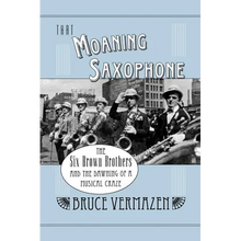 That Moaning Saxophone: The Six Brown Brothers and the Dawning of a Musical Craze