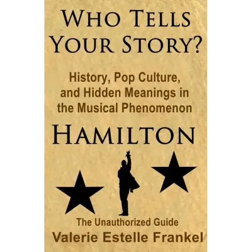 Who Tells Your Story?: History, Pop Culture, and Hidden Meanings in the Musical Phenomenon Hamilton