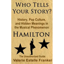 Who Tells Your Story?: History, Pop Culture, and Hidden Meanings in the Musical Phenomenon Hamilton