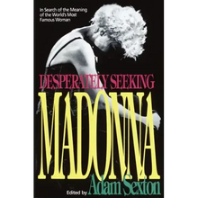 Desperately Seeking Madonna: In Search of the Meaning of the World's Most Famous Woman