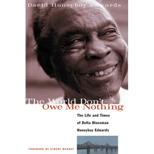The World Don't Owe Me Nothing: The Life and Times of Delta Bluesman Honeyboy Edwards