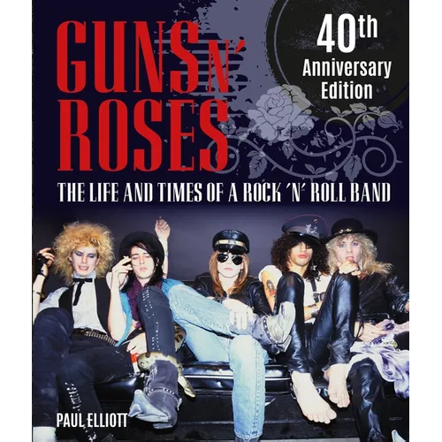Guns N' Roses: The Life and Times of a Rock N' Roll Band