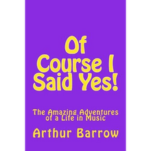 Of Course I Said Yes!: The Amazing Adventures of a Life in Music