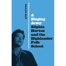A Singing Army: Zilphia Horton and the Highlander Folk School - Hardcover