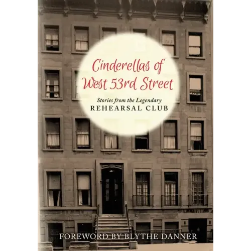 Cinderella's of West 53rd Street: Stories from the Legendary Rehearsal Club
