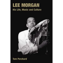Lee Morgan: His Life, Music and Culture