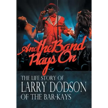And the Band Plays On: The Life Story of Larry Dodson of The Bar-Kays