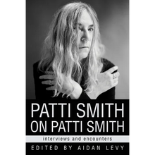 Patti Smith on Patti Smith: Interviews and Encounters