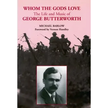 Whom the Gods Love: The Life and Music of George Butterworth