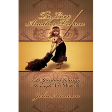 To Love Another Person: A Spiritual Journey Through Les Miserables