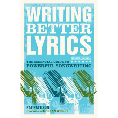 Writing Better Lyrics: The Essential Guide to Powerful Songwriting
