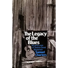 The Legacy of the Blues: Art and Lives of Twelve Great Bluesmen