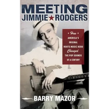 Meeting Jimmie Rodgers: How America's Original Roots Music Hero Changed the Pop Sounds of a Century