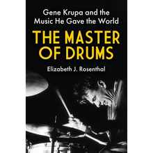 The Master of Drums: Gene Krupa and the Music He Gave the World