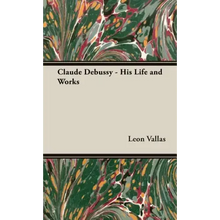 Claude Debussy - His Life and Works