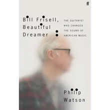 Bill Frisell, Beautiful Dreamer: The Guitarist Who Changed the Sound of American Music