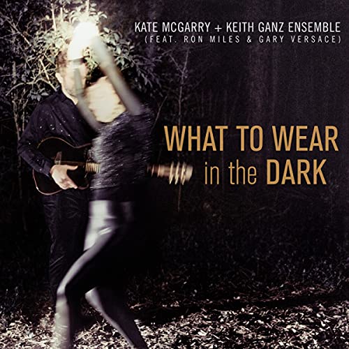 The Kate McGarry & Keith Ganz Ensemble - What To Wear In The Dark [CD]