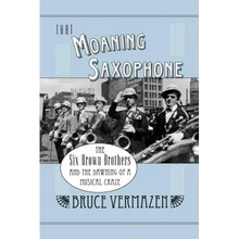 That Moaning Saxophone: The Six Brown Brothers and the Dawning of a Musical Craze