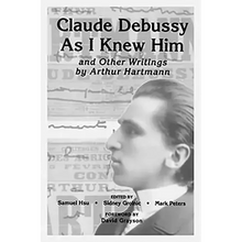 Claude Debussy as I Knew Him and Other Writings of Arthur Hartmann