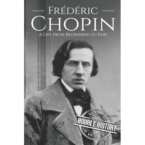 Frédéric Chopin: A Life from Beginning to End