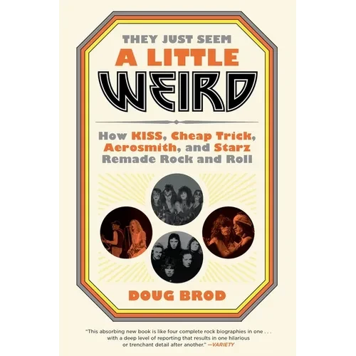 They Just Seem a Little Weird: How Kiss, Cheap Trick, Aerosmith, and Starz Remade Rock and Roll - Paperback