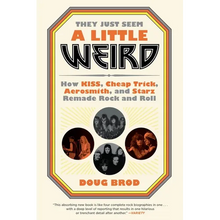 They Just Seem a Little Weird: How Kiss, Cheap Trick, Aerosmith, and Starz Remade Rock and Roll - Paperback