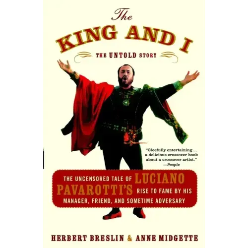 The King and I: The Uncensored Tale of Luciano Pavarotti's Rise to Fame by His Manager, Friend, and Sometime Adversary