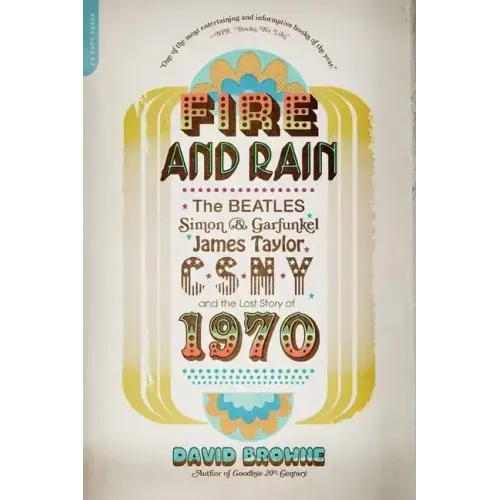 Fire and Rain: The Beatles, Simon and Garfunkel, James Taylor, Csny, and the Lost Story of 1970