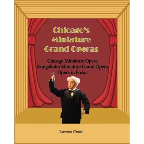 Chicago's Unique Miniature Operas: Chicago Puppet Opera, Kungsholm Miniature Grand Opera, Opera in Focus