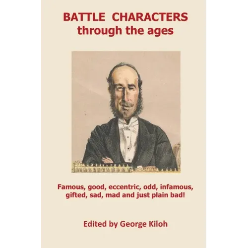 Battle Characters through the ages: Famous, good, eccentric, odd, infamous, gifted, sad, mad and just plain bad