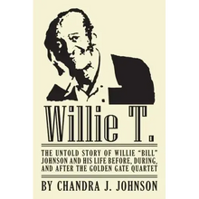 Willie T. - The Untold Story of Willie "Bill" Johnson and His Life Before, During, and After the Golden Gate Quartet