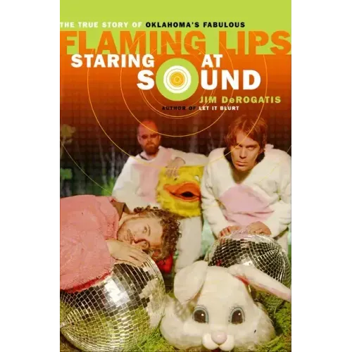 Staring at Sound: The True Story of Oklahoma's Fabulous Flaming Lips