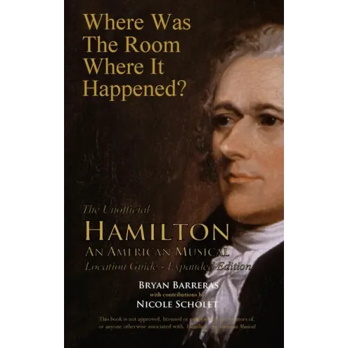 Where Was the Room Where It Happened?: The Unofficial Hamilton - An American Musical Location Guide