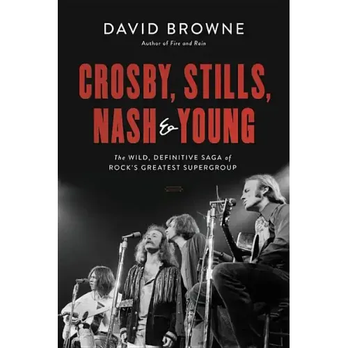 Crosby, Stills, Nash and Young: The Wild, Definitive Saga of Rock's Greatest Supergroup