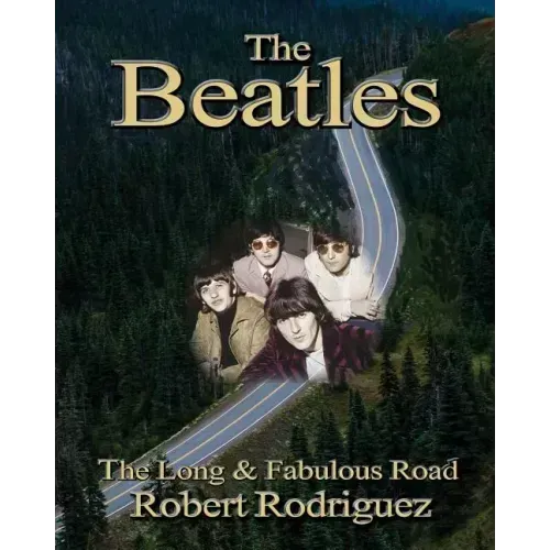 The Beatles: The Long and Fabulous Road: Beatles Biography: The British Invasion, Brian Epstein, Paul, George, Ringo and John Lenno
