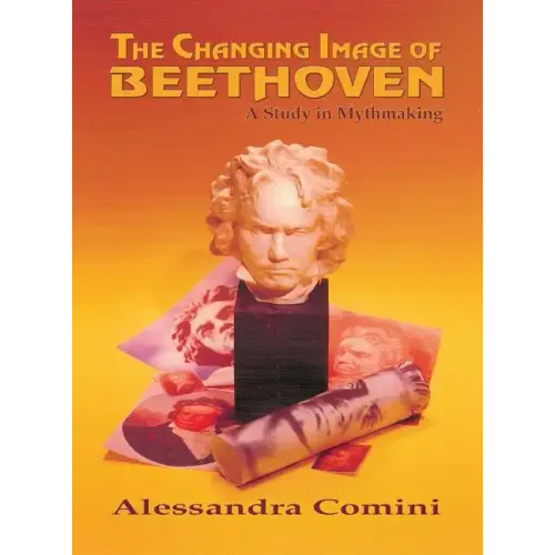 The Changing Image of Beethoven: A Study in Mythmaking