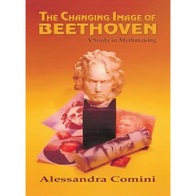 The Changing Image of Beethoven: A Study in Mythmaking