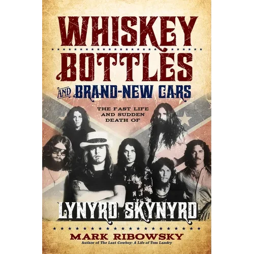 Whiskey Bottles and Brand-New Cars: The Fast Life and Sudden Death of Lynyrd Skynyrd - Paperback