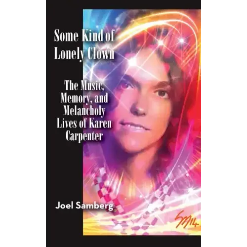 Some Kind of Lonely Clown: The Music, Memory, and Melancholy Lives of Karen Carpenter (hardback)