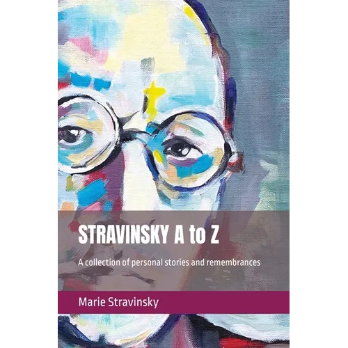 STRAVINSKY A to Z: A collection of personal stories and remembrances