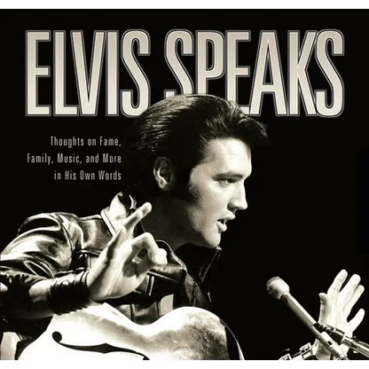 Elvis Speaks: Thoughts on Fame, Family, Music, and More in His Own Words - Hardcover