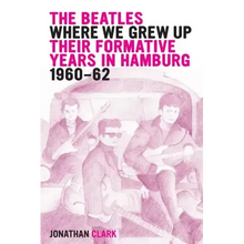 The Beatles; Where We Grew Up: Their Formative Years In Hamburg; 1960-1962