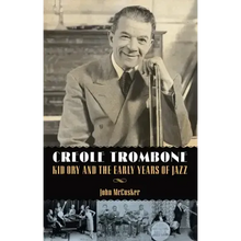 Creole Trombone: Kid Ory and the Early Years of Jazz