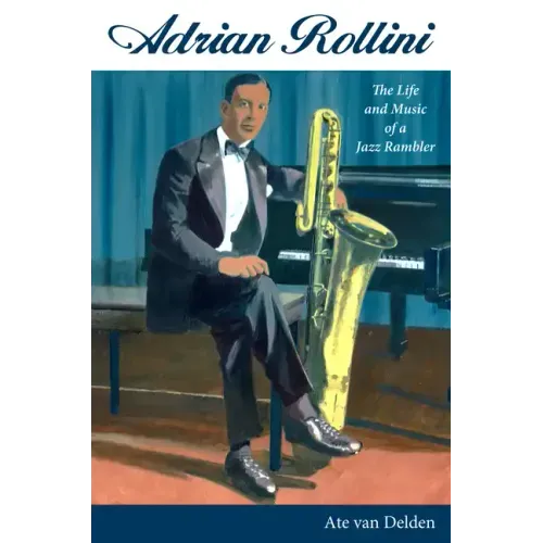 Adrian Rollini: The Life and Music of a Jazz Rambler