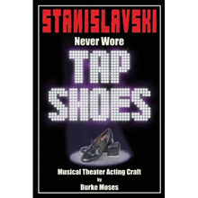 Stanislavski Never Wore Tap Shoes: Musical Theater Acting Craft