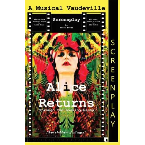 Alice Returns Through The Looking-Glass: A Musical Vaudeville Screenplay