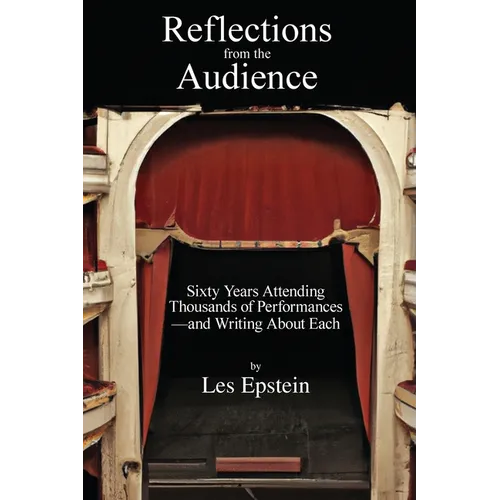 Reflections from the Audience: Sixty Years of Attending Thousands of Performances-and Writing About Them